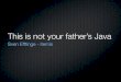 This Is Not Your Father's Java