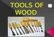 Tools of wood