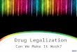 Drug Legalization -- Can We Make it Work?