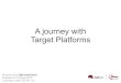 A journey with Target Platforms