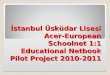 İstanbul Üsküdar Lisesi Acer-Avrupa Okul Ağı Birebir Bilgisayarlı Eğitim Pilot Uygulama '10-'11 Faaliyet Sunusu