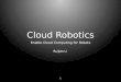 Cloud Robotics- Enable Cloud Computing for Robots