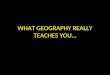 What Geography Really Teaches You