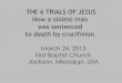 03 March 24, 2013, The 6 Trials Of Jesus