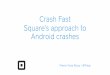 Crash Fast - Square’s approach to Android crashes - Devoxx Be 2014