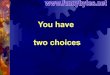 You  Have  Two  Choices
