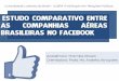 APRESENTAÇÃO - Estudo Comparativo entre Companhias aéreas brasileiras no Facebook