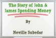 The Story of John & James Spending Money