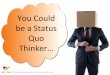You Could be a Status Quo Thinker