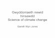 Gwyddoniaeth Newid Hinsawdd - Climate Change Science. Gareth Wyn Jones, Machynlleth 04/04/14