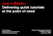 Just a Minute: Delivering quick tutorials at the point of need
