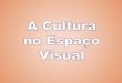 A cultura no espaço visual