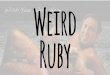 Weird Ruby