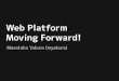 Web Platform -- Moving Forward!
