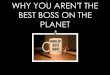 Why you aren't the best boss on the planet ...yet