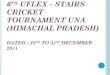 Coverage of  6th uflex – stairs cricket tournament una (himachal pradesh)