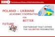 Poland - Ukraine Academic Cooperation for Better Future. Partnership that Offers  the Unlimited Possibilities