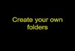 7   Creating Your Own Folders