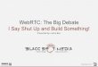 WebRTC: The Big Debate, Shut Up and Build Something
