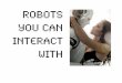 Robots to interact with