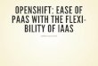OpenShift: Ease of PaaS with the Flexibility of IaaS