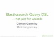 Clinton Gormley – Elasticsearch Query DSL – Not just for wizards…- NoSQL matters Barcelona 2014