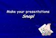 Making Your Presentations Snap 1.5 Hour