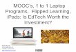 MOOCs, 1 to 1 Laptop Programs, Flipped Classrooms & iPad Programs - is Educational Technology Worth the Investment?