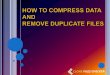 How to compress data and remove duplicate files