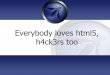 Everybody loves html5,h4ck3rs too
