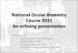 National Ocular Biometry Course (NOBC) 2015 An echoslide presentation