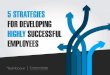 5 Strategies For Developing Highly Successful Employees