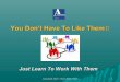 You Don't Have to Like Them - Just Learn to Work With Them