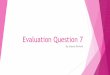 Evaluation question 7-Shauna