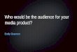 Evaluation 4 - Who would be the audience for your media product?