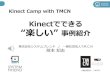 Kinect Camp with TMCN 「Kinectでできる"楽しい"事例紹介」