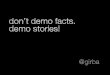 Don't demo facts. Demo stories!