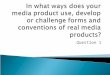 In what ways does your media product use, develop and challenge froms and conventions of real media products