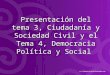 Presentación de los temas "Ciudadanía y sociedad civil" y “Democracia política y democracia social.”