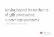 Moving beyond the mechanics of Agile processes to supercharge your teams