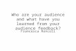 Who are your audience and what have you learned from their feedback?