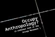 Occupy Anthropology; A sideways look at the Occupy Movement