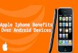 Apple Iphone Benefits Over Android Devices