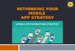 Rethinking your Mobile App Strategy
