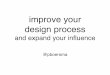 Improve your design process and expand your influence - UX Amsterdam