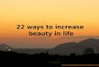 22 ways to increase beauty in life