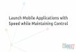 Launch Mobile Applications with Speed While Maintaining Control