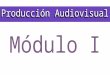 Prod. Audiovisual Modulo 1