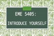 Eme 5405 introduce yourself