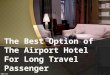 The best option of the airport hotel for long travel passenger